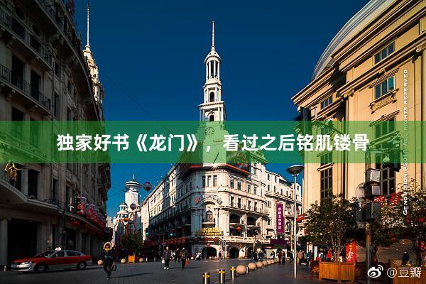 独家好书《龙门》，看过之后铭肌镂骨