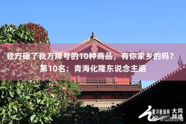 我方砸了我方牌号的10种商品，有你家乡的吗？ 第10名：青海化隆东说念主遍