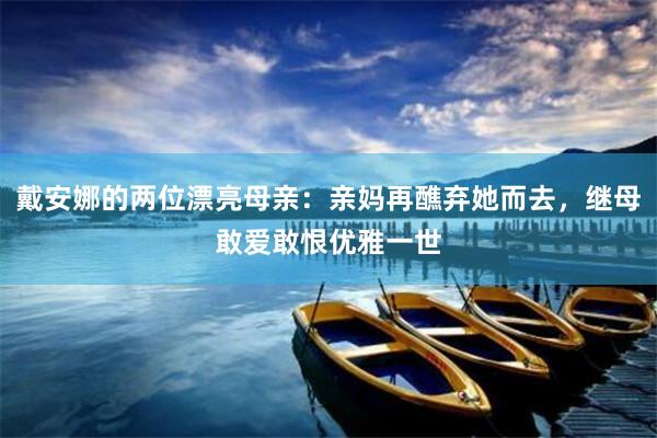 戴安娜的两位漂亮母亲：亲妈再醮弃她而去，继母敢爱敢恨优雅一世