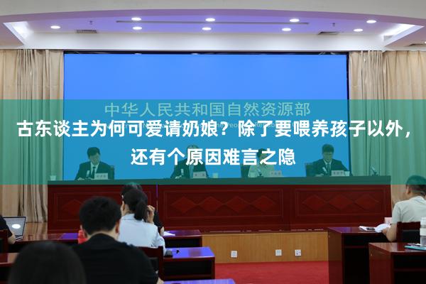古东谈主为何可爱请奶娘？除了要喂养孩子以外，还有个原因难言之隐