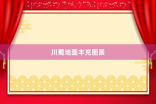 川蜀地面丰充图景