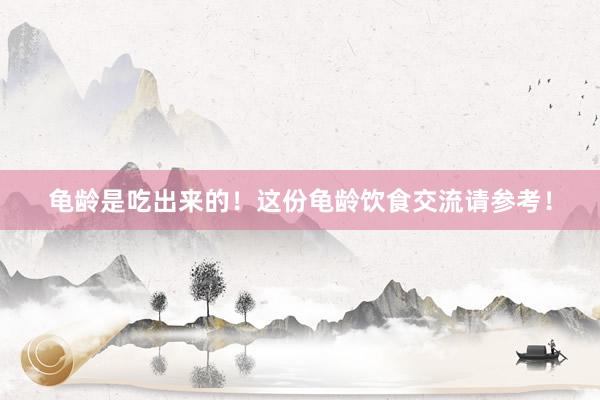 龟龄是吃出来的！这份龟龄饮食交流请参考！