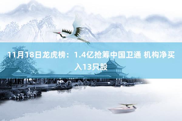 11月18日龙虎榜：1.4亿抢筹中国卫通 机构净买入13只股