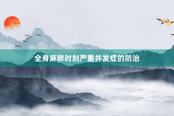 全身麻醉时刻严重并发症的防治
