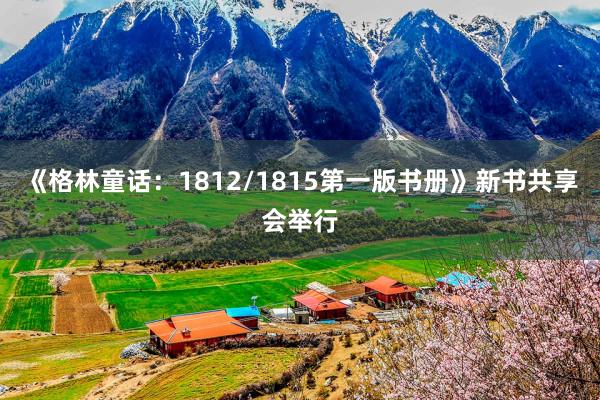 《格林童话：1812/1815第一版书册》新书共享会举行